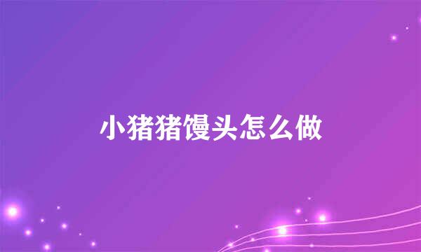 小猪猪馒头怎么做