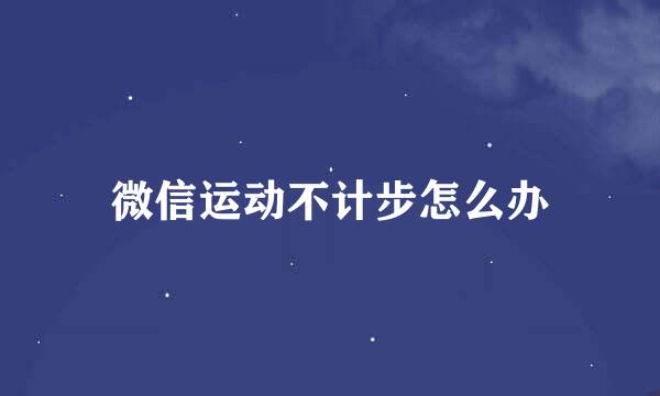微信运动不计步怎么办