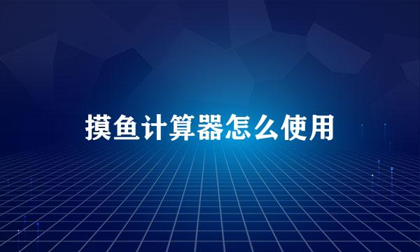 摸鱼计算器怎么使用