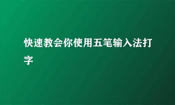 快速教会你使用五笔输入法打字