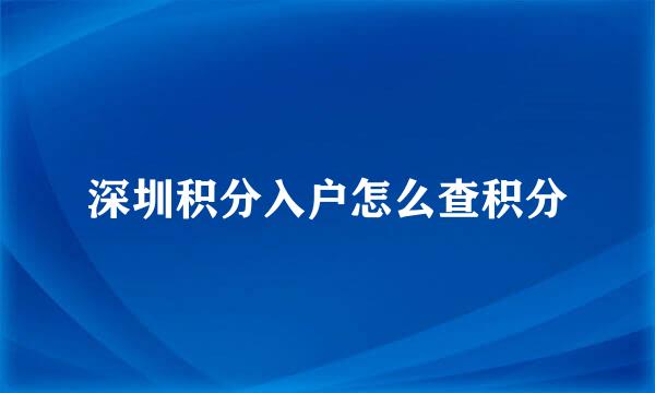 深圳积分入户怎么查积分