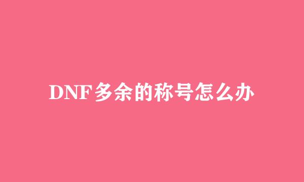DNF多余的称号怎么办
