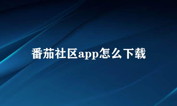 番茄社区app怎么下载