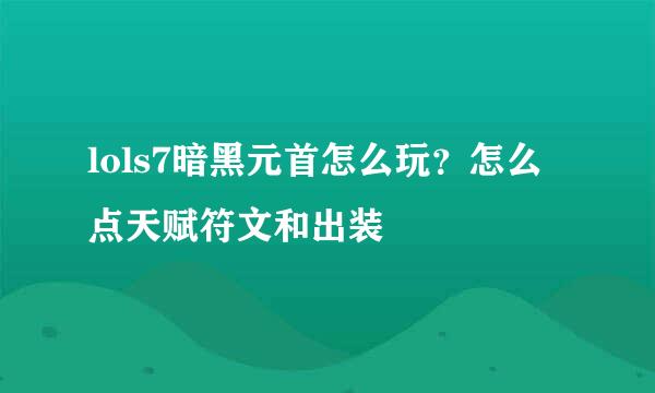 lols7暗黑元首怎么玩？怎么点天赋符文和出装