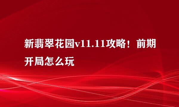 新翡翠花园v11.11攻略！前期开局怎么玩