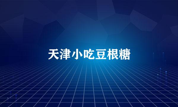 天津小吃豆根糖