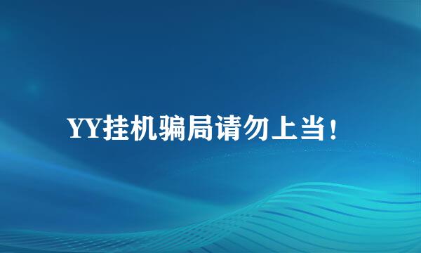 YY挂机骗局请勿上当！