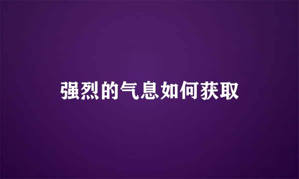 强烈的气息如何获取