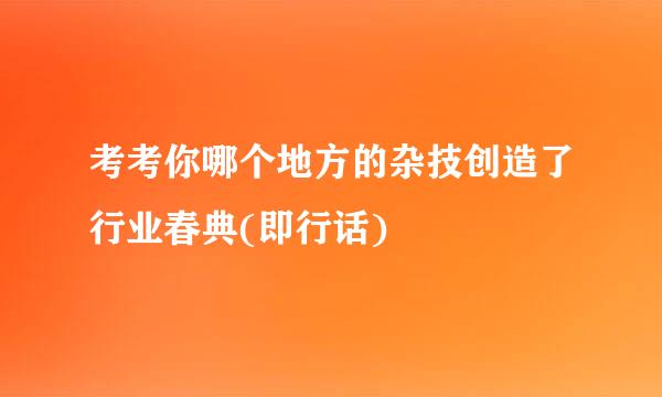 考考你哪个地方的杂技创造了行业春典(即行话)
