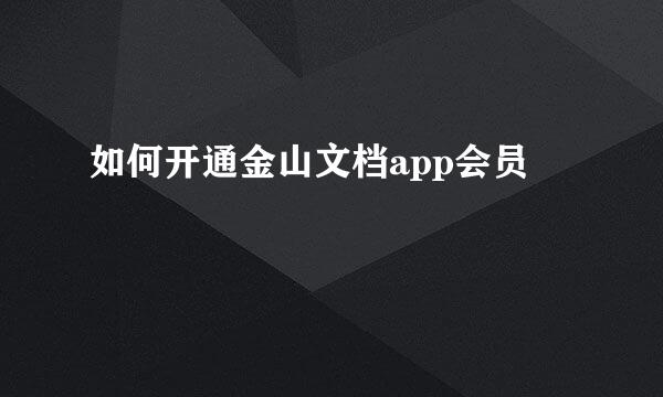 如何开通金山文档app会员