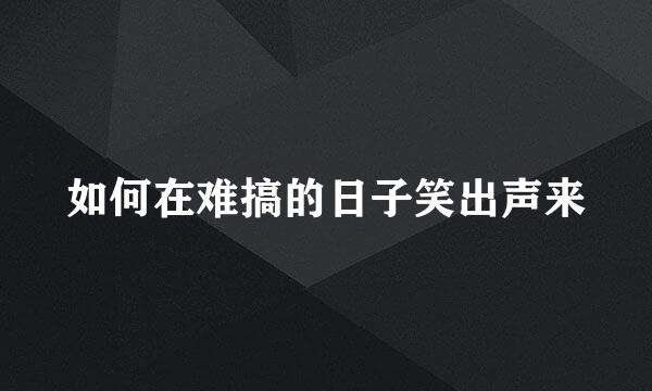 如何在难搞的日子笑出声来