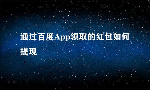 通过百度App领取的红包如何提现