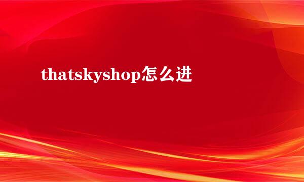 thatskyshop怎么进