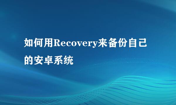 如何用Recovery来备份自己的安卓系统