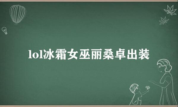 lol冰霜女巫丽桑卓出装