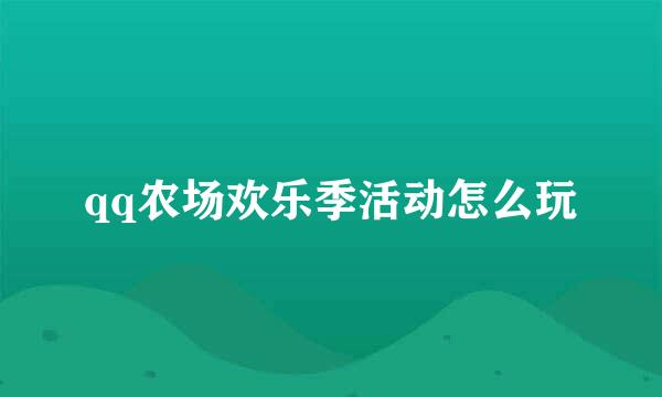 qq农场欢乐季活动怎么玩