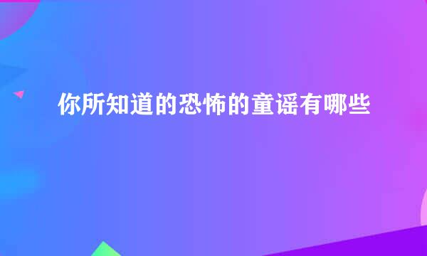 你所知道的恐怖的童谣有哪些