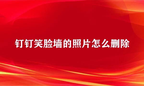 钉钉笑脸墙的照片怎么删除