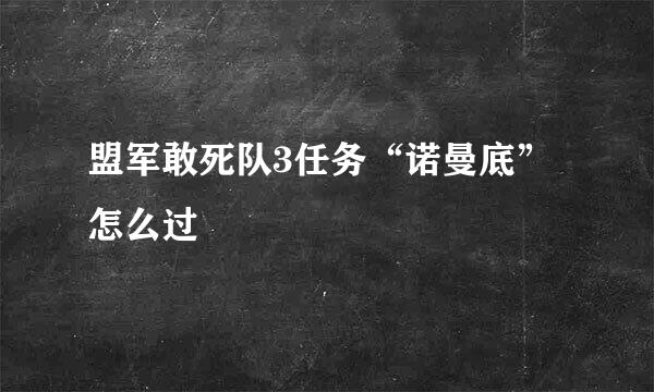 盟军敢死队3任务“诺曼底”怎么过