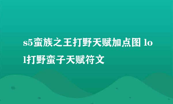 s5蛮族之王打野天赋加点图 lol打野蛮子天赋符文