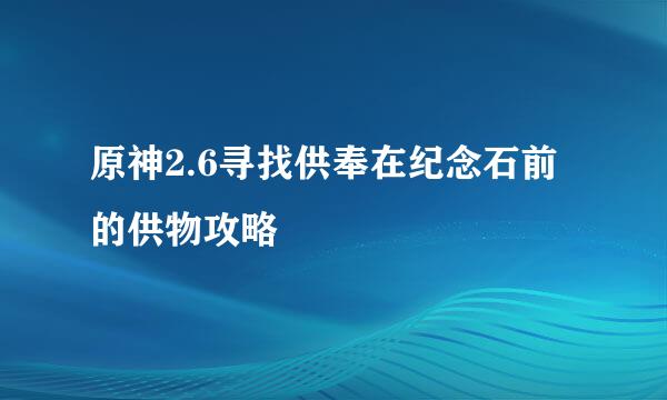 原神2.6寻找供奉在纪念石前的供物攻略