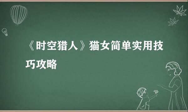 《时空猎人》猫女简单实用技巧攻略