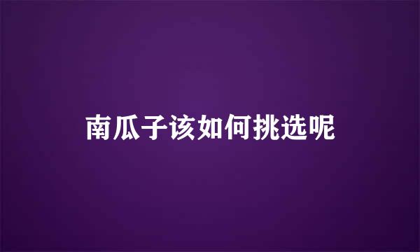 南瓜子该如何挑选呢