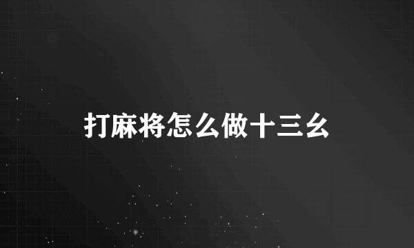 打麻将怎么做十三幺