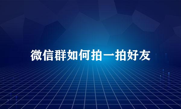 微信群如何拍一拍好友