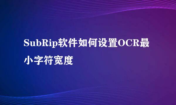 SubRip软件如何设置OCR最小字符宽度