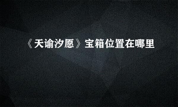《天谕汐愿》宝箱位置在哪里