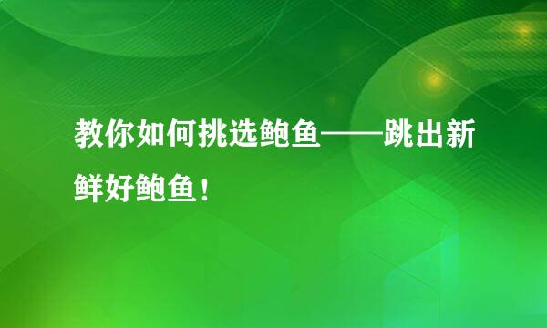 教你如何挑选鲍鱼——跳出新鲜好鲍鱼！