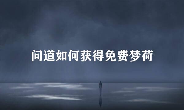 问道如何获得免费梦荷