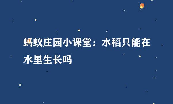 蚂蚁庄园小课堂：水稻只能在水里生长吗