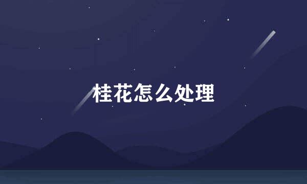 桂花怎么处理