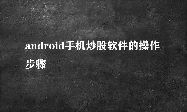 android手机炒股软件的操作步骤