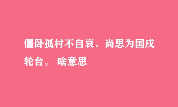僵卧孤村不自哀，尚思为国戌轮台。 啥意思
