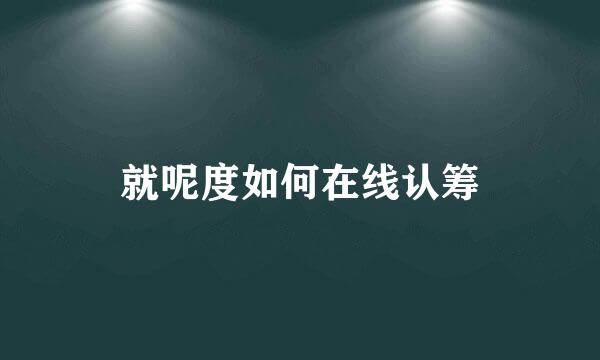 就呢度如何在线认筹