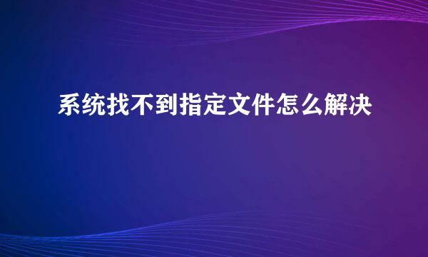 系统找不到指定文件怎么解决