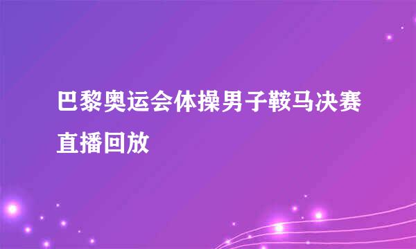 巴黎奥运会体操男子鞍马决赛直播回放