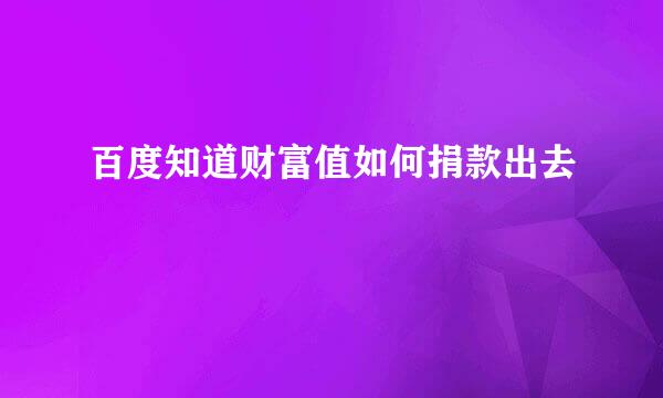 百度知道财富值如何捐款出去