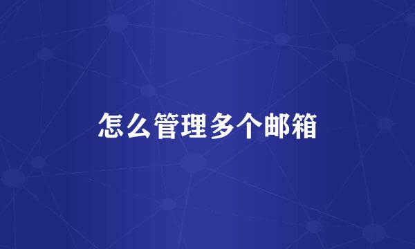 怎么管理多个邮箱