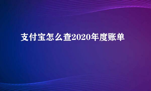 支付宝怎么查2020年度账单