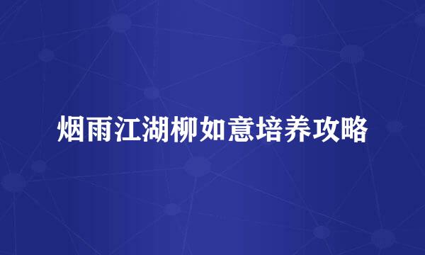烟雨江湖柳如意培养攻略
