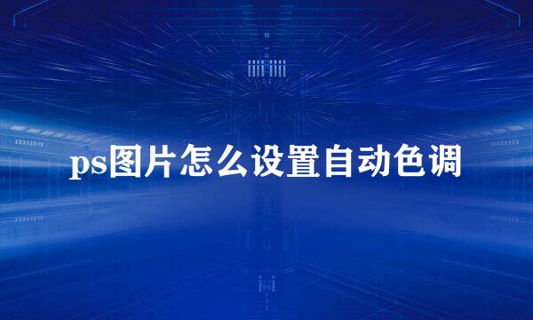ps图片怎么设置自动色调