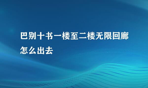 巴别十书一楼至二楼无限回廊怎么出去