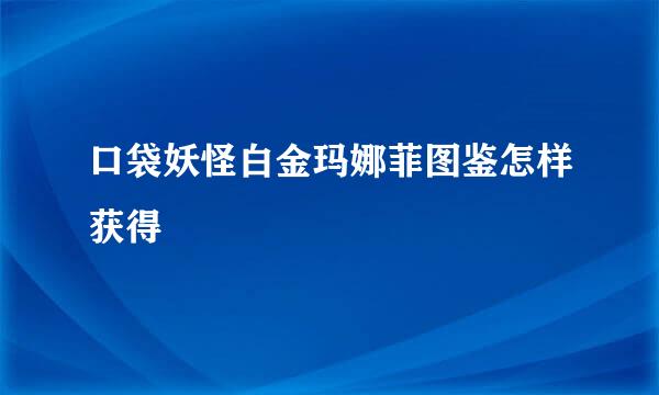 口袋妖怪白金玛娜菲图鉴怎样获得
