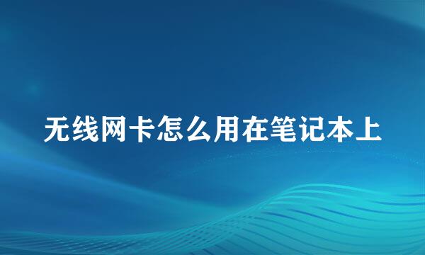 无线网卡怎么用在笔记本上