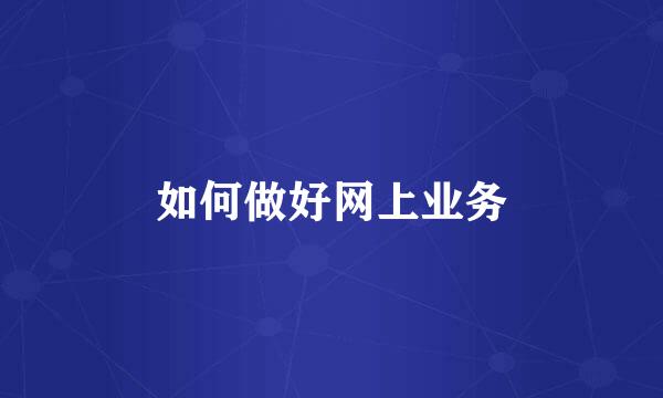 如何做好网上业务