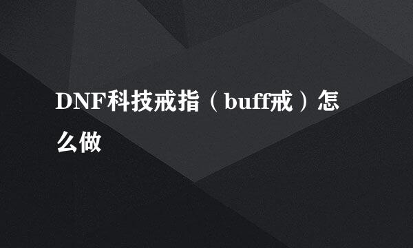 DNF科技戒指（buff戒）怎么做